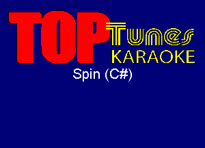 Twmw
KARAOKE
Spin (Cit)