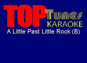 TMKHWKGEJ
KARAOKE
A Little Past Little Rock (B)