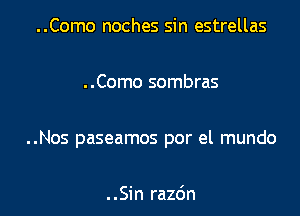 ..Como noches sin estrellas

..Como sombras

..Nos paseamos por el mundo

. .Sin razdn