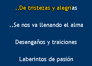 ..De tn'stezas y alegn'as
..Se nos va llenando el alma

Desengarios y traiciones

Laben'ntos de pasidn l