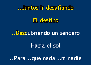 ..Juntos ir desafiando
El destino
..Descubriendo un sendero

Hacia el sol

..Para ..que nada ..ni nadie