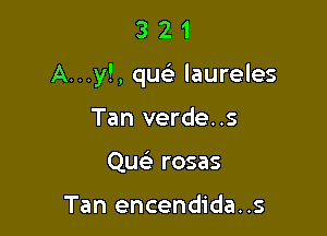 321

A. . .y!, quc laureles

Tan verde. .s
QueLr rosas

Tan encendida..s