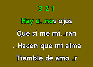 321

Hay u. .nos ojos

Que si me mi..ran
..Hacen que mi alma

Tiemble de amo..r