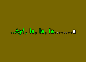 ..Ay!,la,la,la ........ a