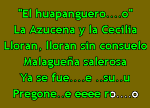 El huapanguero....o
La Azucena y la Cecilia
Lloran, lloran sin consuelo
Malaguer'ia salerosa
Ya se fue....e ..su..u
Pregone..e eeee ro....o