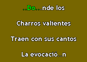 ..Do...nde los

Charros valientes

Traen con sus cantos

La evocaci6..n