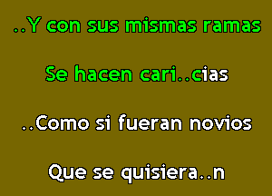 ..Y con sus mismas ramas
Se hacen cari..cias

..Como si fueran novios

Que se quisiera. .n l