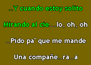 ..Y cuando estoy solito

Mirando al cie...lo, oh, oh

..Pido pa' que me mande

Una compafae..ra..a