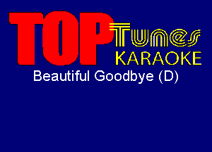 Twmcw
KARAOKE
Beautiful Goodbye (D)