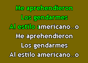 Me aprehendieron
Los gendarmes
Al estilo americano..o
Me aprehendieron
Los gendarmes

Al estilo americano..o l