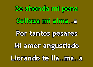 Se ahonda mi pena
Solloza mi alma..a

Por tantos pesares

Mi amor angustiado

Llorando te lla..ma..a l