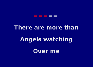 There are more than

Angels watching

Over me