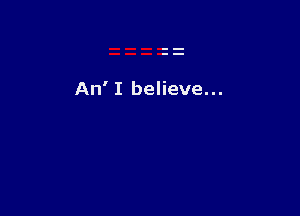 An' I believe...