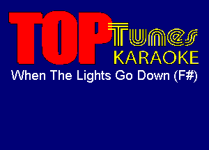 Trwmcccy
KARAOKE

When The Lights Go Down (F?!)