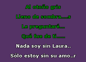 Nada soy sin Laura..

S6Io estoy sin su amo..r