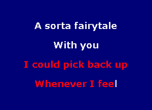 A so rta fairytale

With you