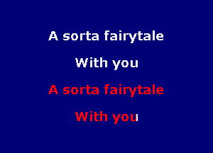 A so rta fairytale

With you