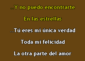 ..Y no puedo encontrarte
En las estrellas
..TL'I eres mi (mica verdad

Toda mi felicidad

La otra parte del amor