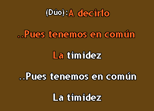 (DU0)IA decirlo
..Pues tenemos en coml'm

La timidez

..Pues tenemos en comtin

La timidez