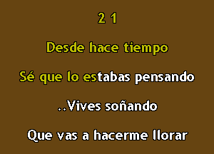 21

Desde hace tiempo

5 que lo estabas pensando

..Vives sohando

Que vas a hacerme llorar