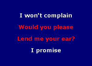 I won't complain

I promise