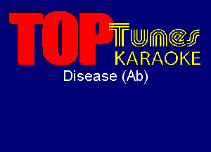 Twmw
KARAOKE
Disease (Ab)