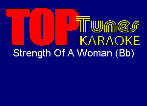 Twmcw
KARAOKE
Strength Of A Woman (Bb)
