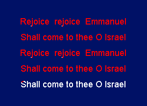 Shall come to thee O Israel
