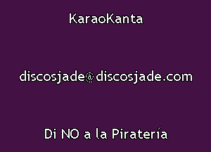 KaraoKanta

discosjade-ii. discosjade.com

Di NO a la Pirateria