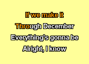 IDEEEIGJHI
Through

Everything's
Alright, l1.-