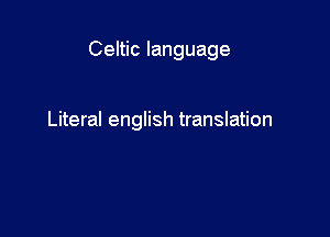 Celtic language

Literal english translation