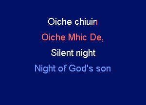 Oiche chiuin
Oiche Mhic De,

Silent night
Night of God's son