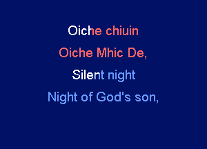 Oiche chiuin
Oiche Mhic De,

Silent night
Night of God's son,