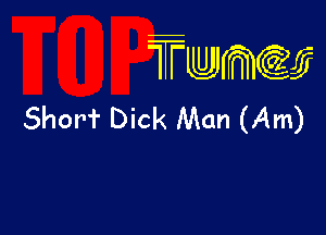 wamiifj

Shorf Dick Man (Am)