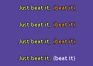 Just beat it, (beat it)

Just beat it, (beat it)

Just beat it, (beat it)

Just beat it, (beat it)