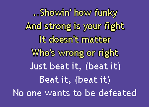 ..Showin' how funky
And strong is your fight
It doesn't matter
Who's wrong or right

Just beat it, (beat it)
Beatit, (beatit)
No one wants to be defeated