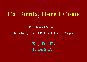 California, Here I Come

Worda and Mano by
AI Johan. Bud DoSylm 6 Jorcph Mwa-

Key Dm-Bb
Time 223
