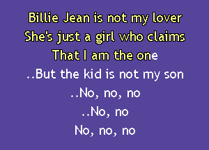 BHUe Jeanis notrnylover
She's just a girl who claims
Thatlan1theone
Butthelddisnotrnyson

..No, no, no
..No, no
No, no, no