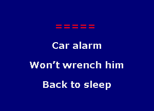 Car alarm

Won't wrench him

Back to sleep