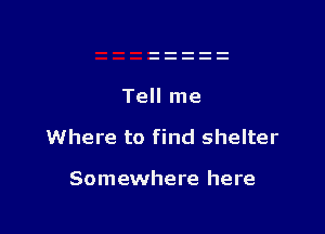 Where to find shelter

Somewhere here
