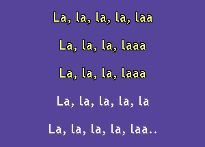 La, la, la, la, laa
La, la, la, laaa

La, la, la, laaa

La, la, la, la, la

La, la, la, la, laa..