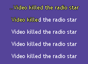 ..Video killed the radio star
Video killed the radio star
Video killed the radio star

Video killed the radio star

Video killed the radio star I
