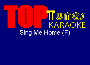 Twmw
KARAOKE
Sing Me Home (F)