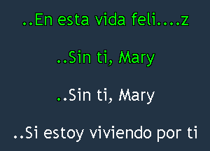 ..En esta Vida feli....z
..Sin ti, Mary

..Sin ti, Mary

..Si estoy viviendo por ti