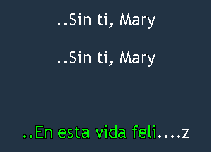 ..Sin ti, Mary

..Sin ti, Mary

..En esta vida feli....z