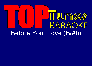 Twmcw
KARAOKE
Before Your Love (BlAb)