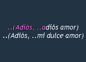 . . (Adibs, ..adibs amor)

..(Adic')s, ..m1' dulce amor)