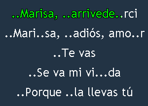 ..Marisa, ..arrivede..rci
..Mari..sa, ..adibs, amo..r
..Te vas

..Se va mi vi...da

..Porque ..la llevas tL'I