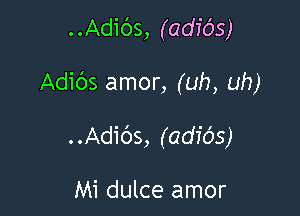 . .Adids, (adio's)

Adibs amor, (uh, uh)

. .Adibs, (adids)

Mi dulce amor