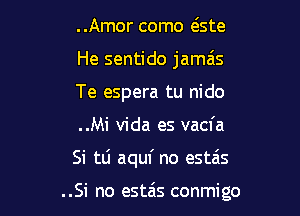 ..Amor como eiste
He sentido jamiis
Te espera tu nido
..Mi Vida es vacfa

Si tti aquf no estais

..Si no estzis conmigo